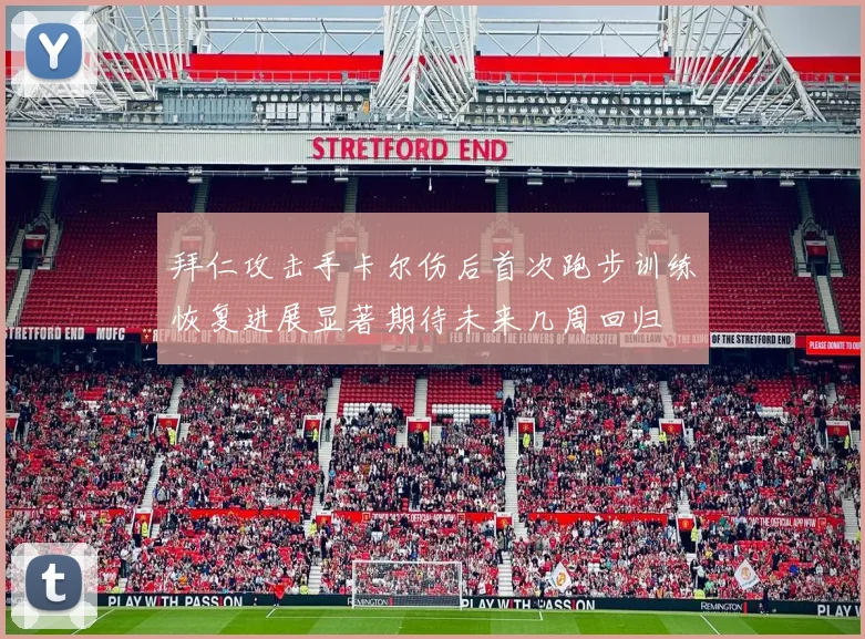 拜仁攻击手卡尔伤后首次跑步训练恢复进展显著期待未来几周回归