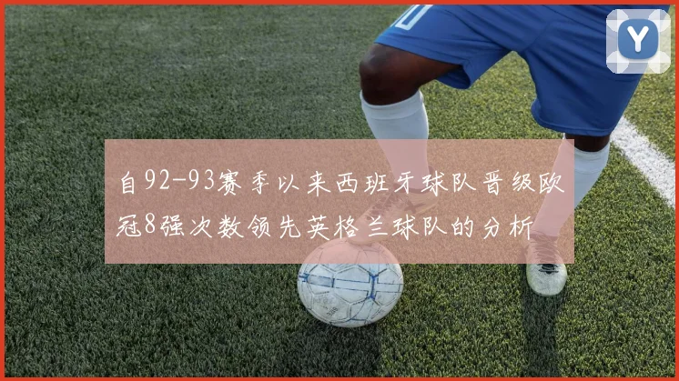 自92-93赛季以来西班牙球队晋级欧冠8强次数领先英格兰球队的分析